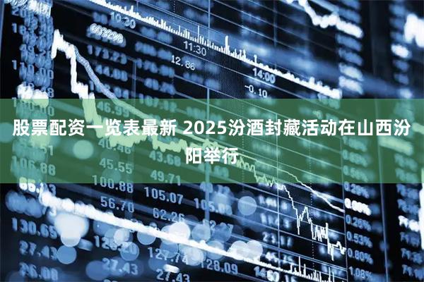 股票配资一览表最新 2025汾酒封藏活动在山西汾阳举行