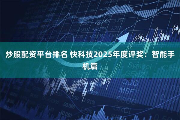 炒股配资平台排名 快科技2025年度评奖：智能手机篇